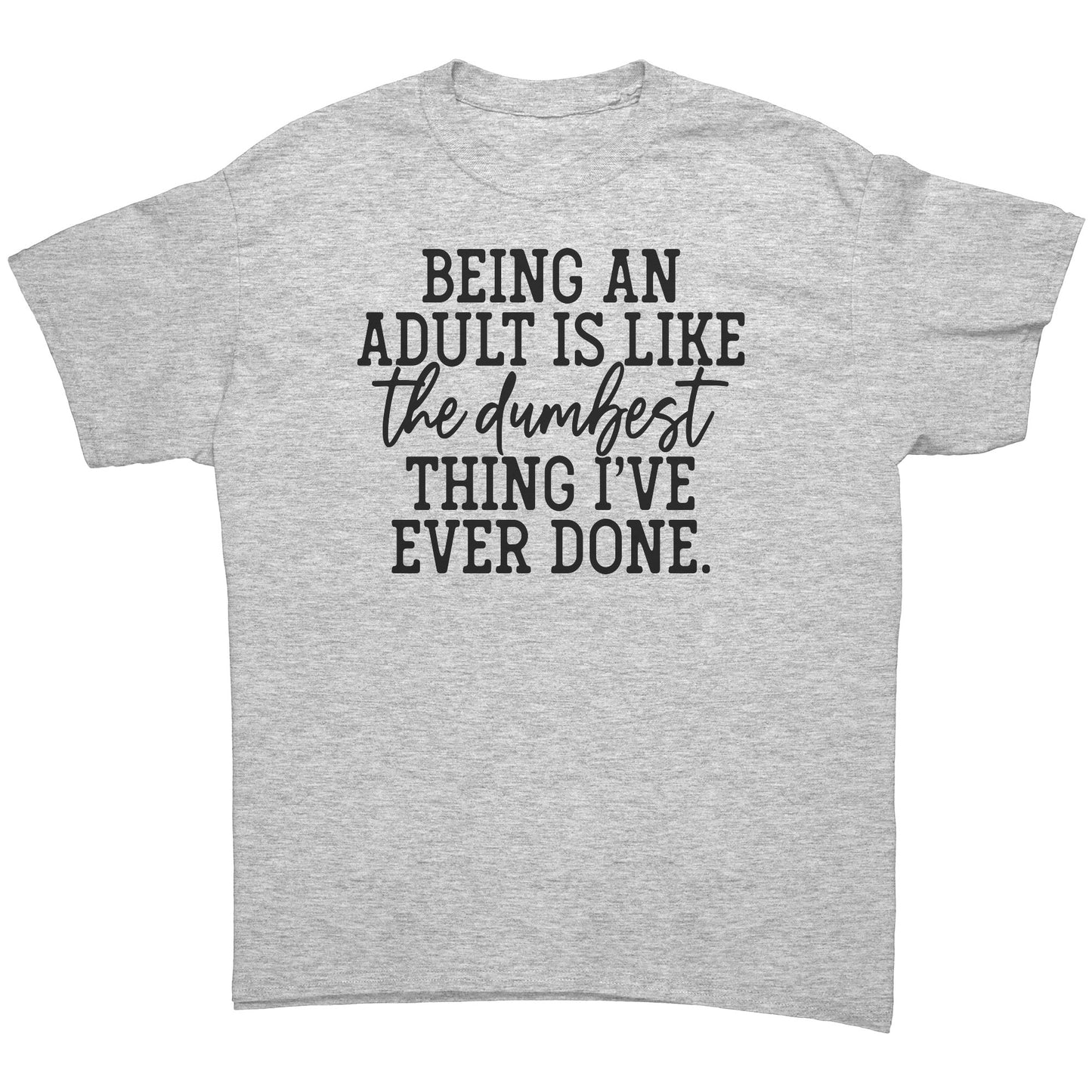 Being an Adult is the Dumbest Thing Tee