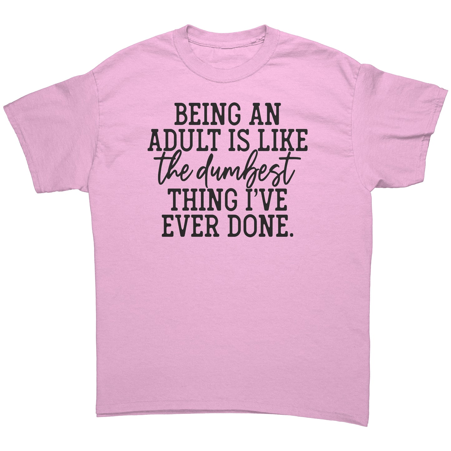 Being an Adult is the Dumbest Thing Tee