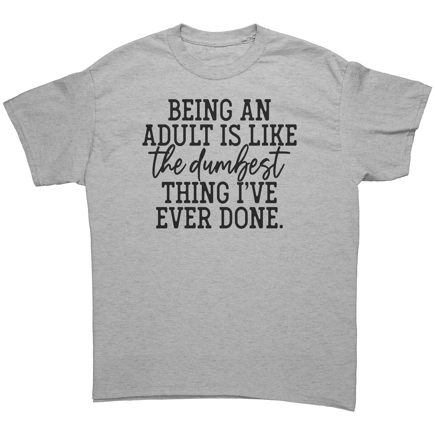 Being an Adult is the Dumbest Thing Tee