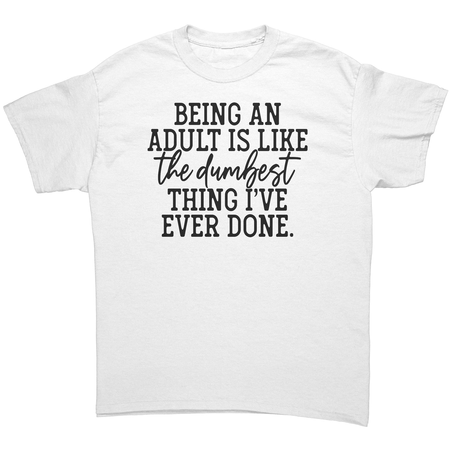 Being an Adult is the Dumbest Thing Tee